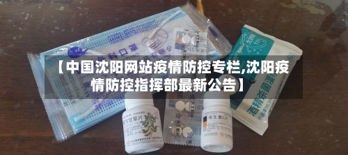 【中国沈阳网站疫情防控专栏,沈阳疫情防控指挥部最新公告】-第1张图片