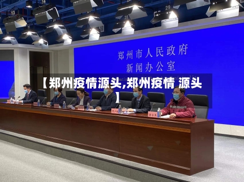 【郑州疫情源头,郑州疫情 源头】-第1张图片