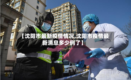 【沈阳市最新疫情情况,沈阳市疫情最新消息多少例了】-第1张图片