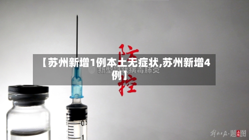 【苏州新增1例本土无症状,苏州新增4例】