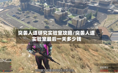 突袭人道研究实验室攻略/突袭人道实验室最后一关多少钱