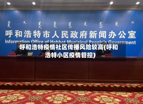 呼和浩特疫情社区传播风险较高(呼和浩特小区疫情管控)