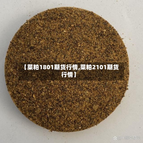 【菜粕1801期货行情,菜粕2101期货行情】