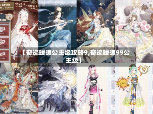 【奇迹暖暖公主级攻略9,奇迹暖暖99公主级】