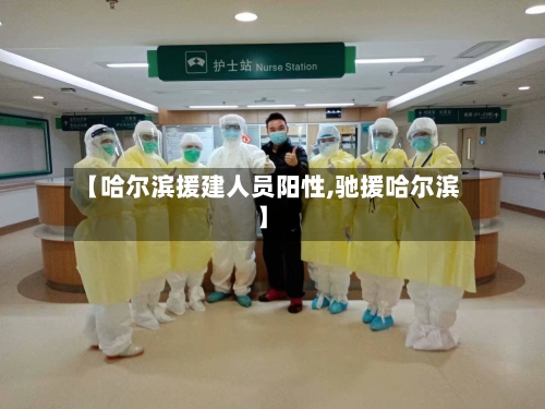 【哈尔滨援建人员阳性,驰援哈尔滨】