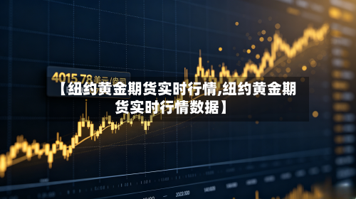 【纽约黄金期货实时行情,纽约黄金期货实时行情数据】-第2张图片