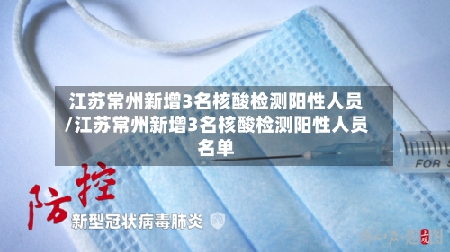 江苏常州新增3名核酸检测阳性人员/江苏常州新增3名核酸检测阳性人员名单-第2张图片