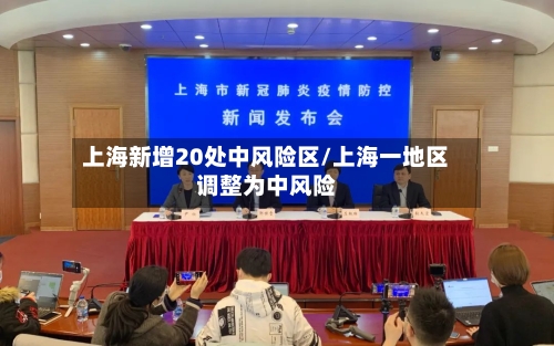 上海新增20处中风险区/上海一地区调整为中风险