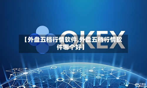【外盘五档行情软件,外盘五档行情软件哪个好】