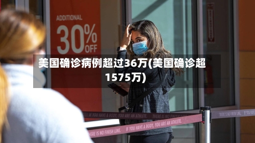 美国确诊病例超过36万(美国确诊超1575万)