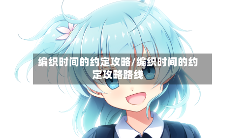 编织时间的约定攻略/编织时间的约定攻略路线