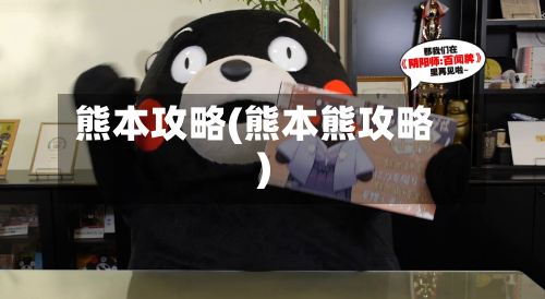 熊本攻略(熊本熊攻略)