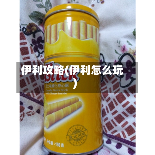 伊利攻略(伊利怎么玩)-第1张图片