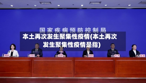 本土再次发生聚集性疫情(本土再次发生聚集性疫情是指)