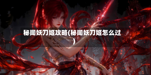 秘闻妖刀姬攻略(秘闻妖刀姬怎么过)