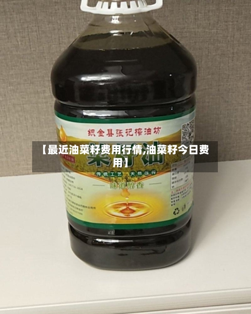 【最近油菜籽费用行情,油菜籽今日费用】-第2张图片