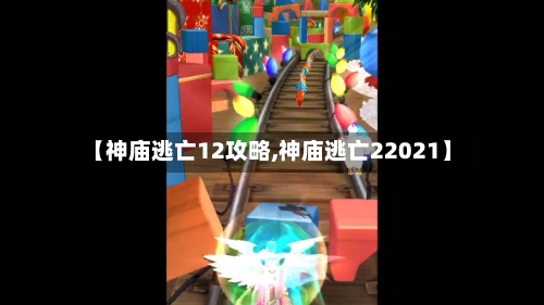 【神庙逃亡12攻略,神庙逃亡22021】