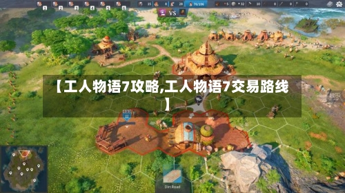 【工人物语7攻略,工人物语7交易路线】