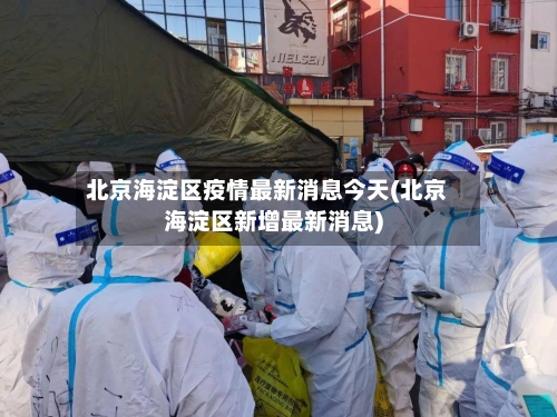 北京海淀区疫情最新消息今天(北京海淀区新增最新消息)-第2张图片
