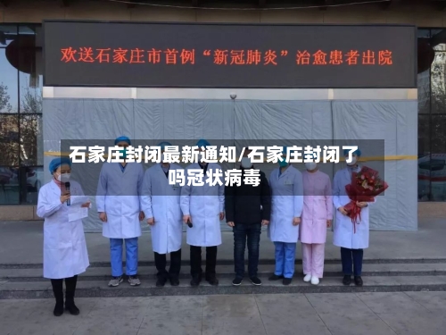 石家庄封闭最新通知/石家庄封闭了吗冠状病毒