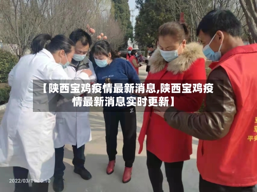 【陕西宝鸡疫情最新消息,陕西宝鸡疫情最新消息实时更新】