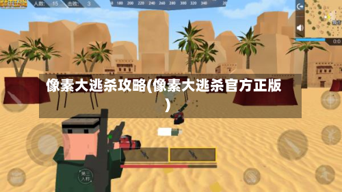 像素大逃杀攻略(像素大逃杀官方正版)