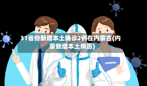 31省份新增本土确诊2例在内蒙古(内蒙新增本土病历)