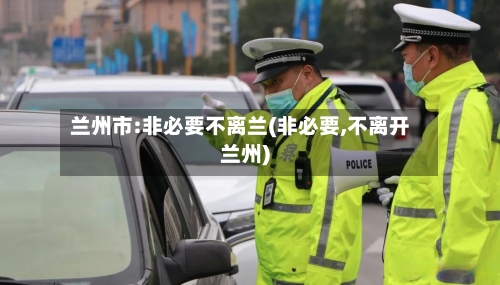 兰州市:非必要不离兰(非必要,不离开兰州)
