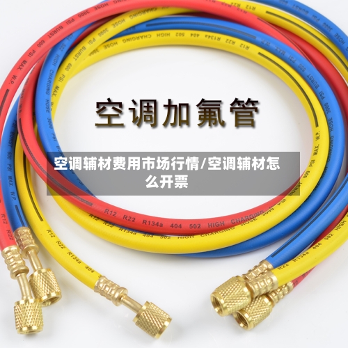 空调辅材费用市场行情/空调辅材怎么开票-第2张图片