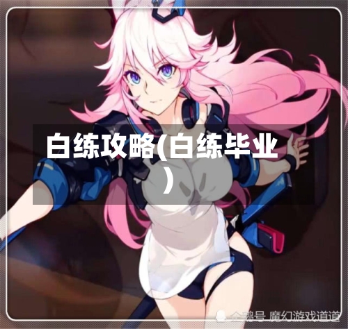 白练攻略(白练毕业)