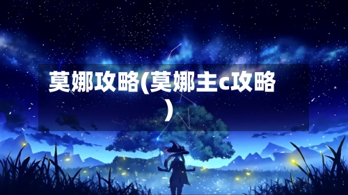 莫娜攻略(莫娜主c攻略)