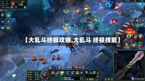 【大乱斗终极攻略,大乱斗 终极技能】-第3张图片
