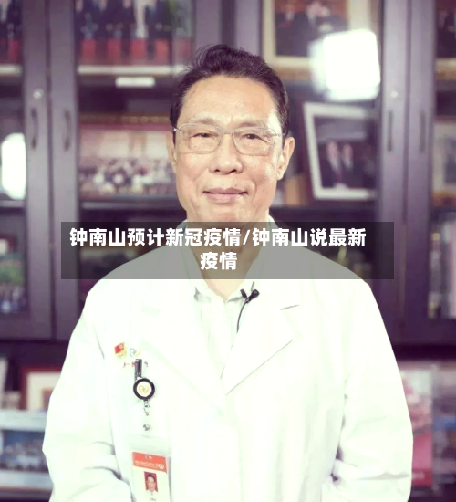 钟南山预计新冠疫情/钟南山说最新疫情-第2张图片