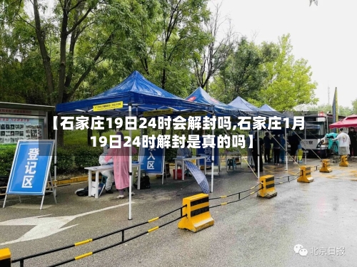 【石家庄19日24时会解封吗,石家庄1月19日24时解封是真的吗】