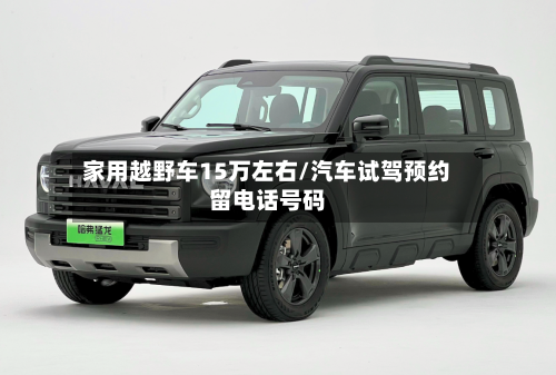 家用越野车15万左右/汽车试驾预约留电话号码-第3张图片
