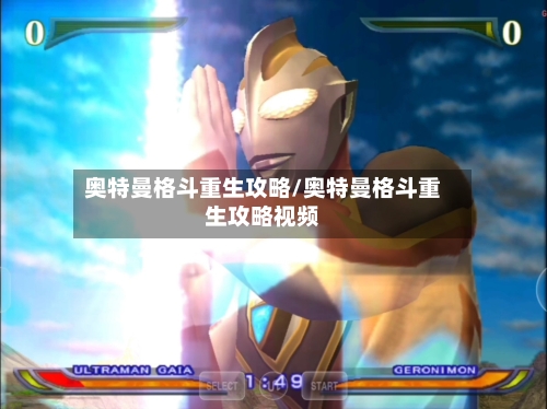 奥特曼格斗重生攻略/奥特曼格斗重生攻略视频