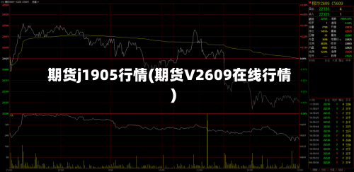 期货j1905行情(期货V2609在线行情)-第3张图片