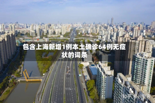 包含上海新增1例本土确诊64例无症状的词条