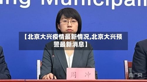 【北京大兴疫情最新情况,北京大兴预警最新消息】