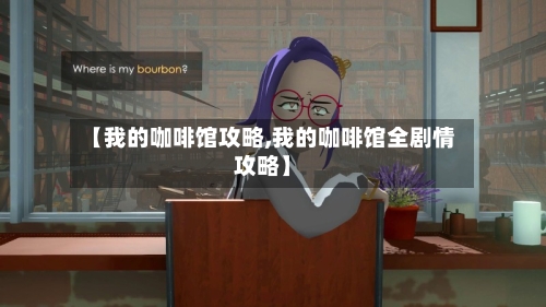 【我的咖啡馆攻略,我的咖啡馆全剧情攻略】-第2张图片