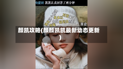 颜凯攻略(颜颜凯凯最新动态更新)