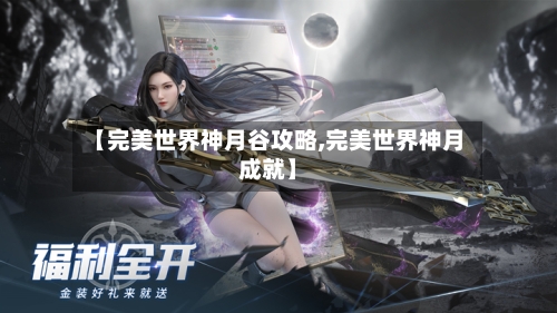 【完美世界神月谷攻略,完美世界神月成就】-第1张图片