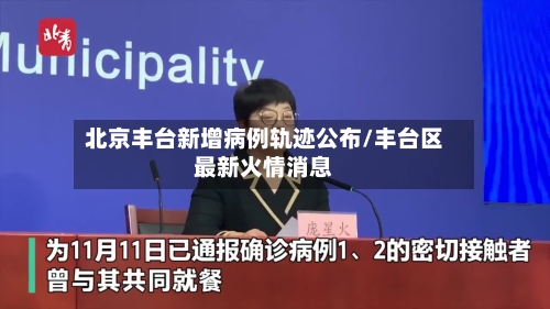 北京丰台新增病例轨迹公布/丰台区最新火情消息-第2张图片