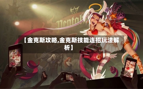 【金克斯攻略,金克斯技能连招玩法解析】