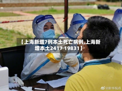 【上海新增7例本土死亡病例,上海新增本土2417 19831】-第2张图片