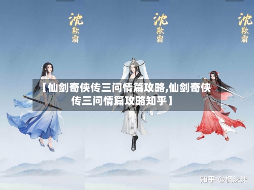 【仙剑奇侠传三问情篇攻略,仙剑奇侠传三问情篇攻略知乎】-第2张图片