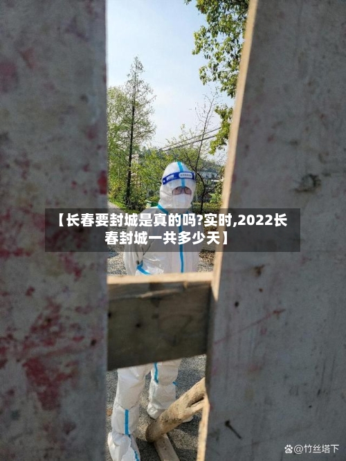 【长春要封城是真的吗?实时,2022长春封城一共多少天】