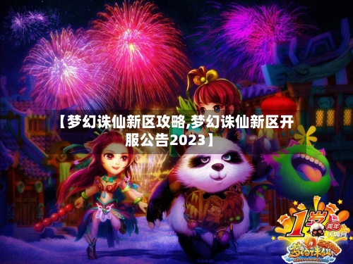 【梦幻诛仙新区攻略,梦幻诛仙新区开服公告2023】