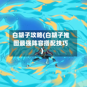 白胡子攻略(白胡子推图最强阵容搭配技巧)