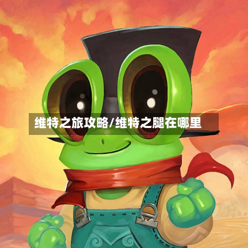 维特之旅攻略/维特之腿在哪里